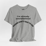 Please Don’t Talk To Me – Overwhelmed Tee