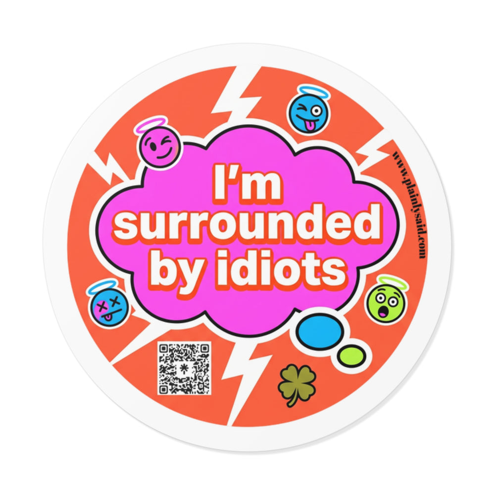 I'm Surrounded By Idiots — Plainly Said Sticker 😂🍀