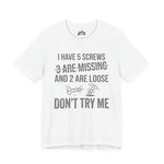 I Have 5 Screws… Don’t Try Me – Funny Statement Tee