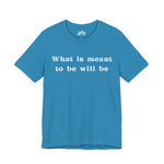What Is Meant to Be Will Be – Inspirational Statement Tee