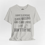 I Have 5 Screws… Don’t Try Me – Funny Statement Tee