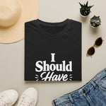 I Should Have Stayed Home T-Shirt