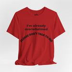 Please Don’t Talk To Me – Overwhelmed Tee