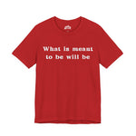 What Is Meant to Be Will Be – Inspirational Statement Tee