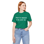 What Is Meant to Be Will Be – Inspirational Statement Tee