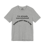 Please Don’t Talk To Me – Overwhelmed Tee