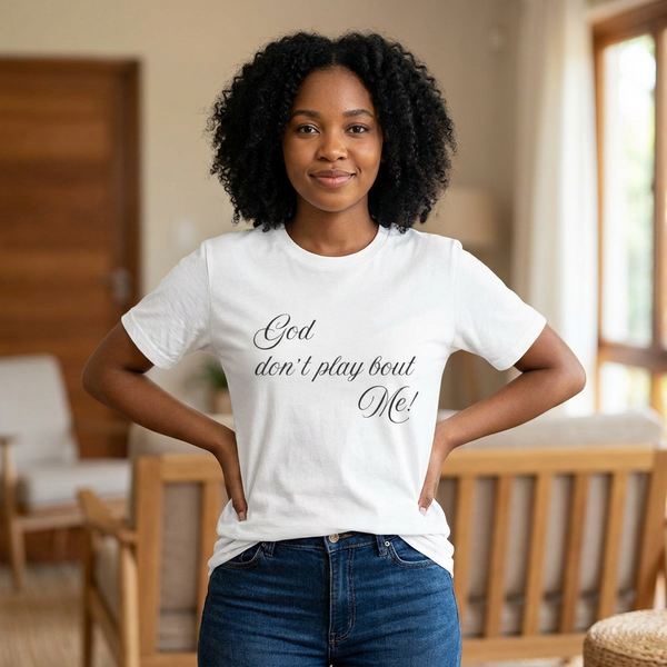 God Don’t Play Bout Me — Statement Tee
