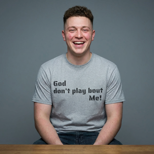 God Don't Play Bout Me - Statement Tee