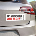 Only My Gynecologist Can Be This Close Car Magnet — Funny Bumper Magnet | Plainly Said