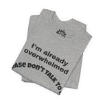 Please Don’t Talk To Me – Overwhelmed Tee