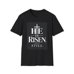He Is Risen. Still. Christian Faith T-Shirt