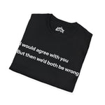 I Would Agree With You… – Humor Tee