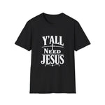 Y'all Need Jesus T-Shirt - Faith Statement Tee