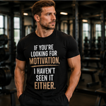 If You’re Looking for Motivation T-Shirt