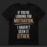 If You’re Looking for Motivation T-Shirt