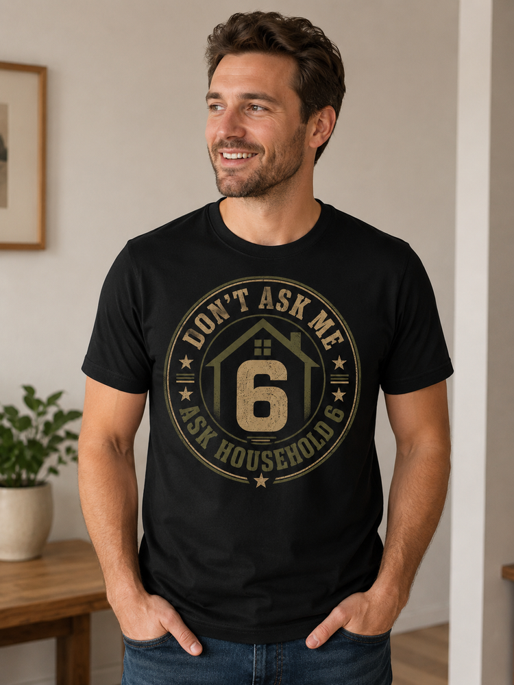 Don’t Ask Me—Ask Household 6 T-Shirt