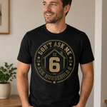 Don’t Ask Me—Ask Household 6 T-Shirt