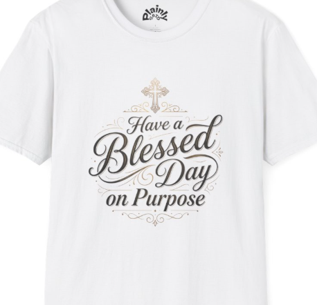 Have a Blessed Day on Purpose Shirt